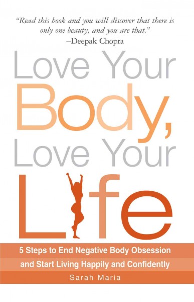 Love your body, love your life [electronic resource] : 5 steps to end negative body obsession and start living happily and confidently / Sarah Maria.