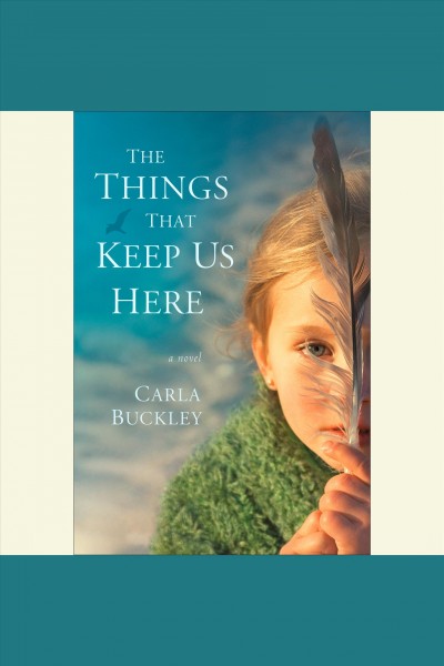 The things that keep us here [electronic resource] : a novel / Carla Buckley.