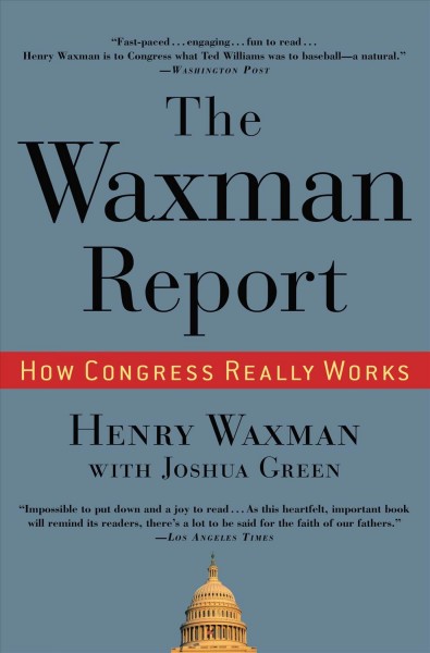 The Waxman report [electronic resource] : how Congress really works / Henry Waxman with Joshua Green.