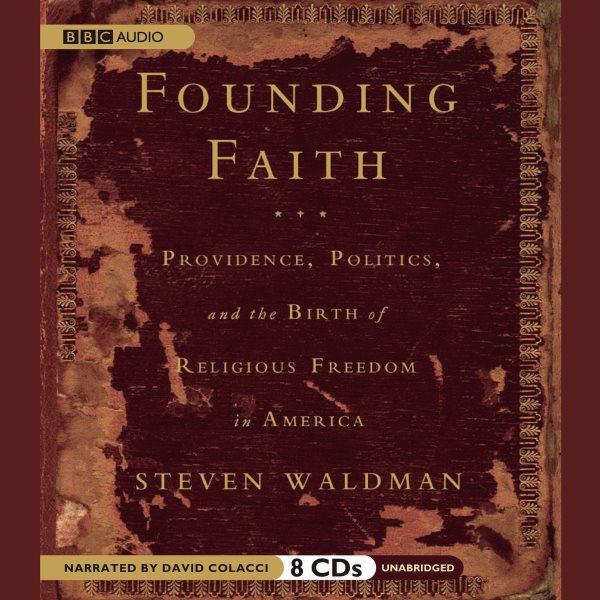 Founding faith [electronic resource] : providence, politics, and the birth of religious freedom in America / Steven Waldman.