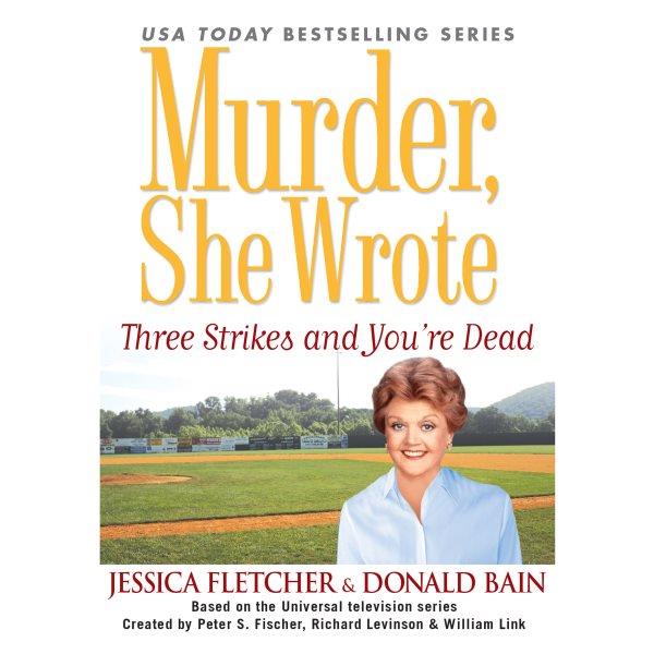 Murder, she wrote [electronic resource] : three strikes and you're dead / Jessica Fletcher & Donald Bain.