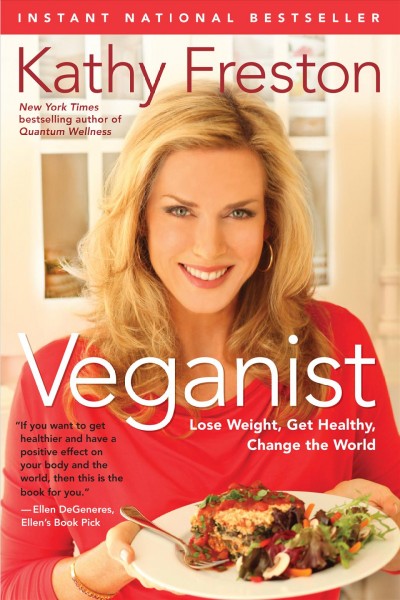 Veganist [electronic resource] : lose weight, get healthy, change the world / Kathy Freston.