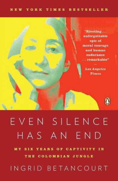 Even silence has an end [electronic resource] : my six years of captivity in the Colombian jungle / Ingrid Betancourt.