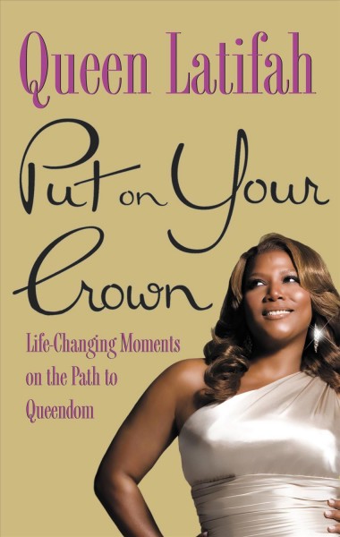 Put on your crown [electronic resource] : life-changing moments on the path to queendom / Queen Latifah ; with Samantha Marshall.