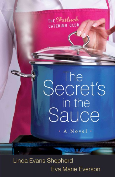 The secret's in the sauce [electronic resource] : a novel / Linda Evans Shepherd and Eva Marie Everson.