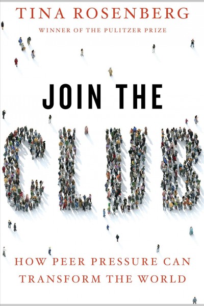 Join the club [electronic resource] : how peer pressure can transform the world / Tina Rosenberg.