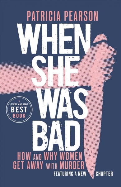 When she was bad [electronic resource] : how and why women get away with murder / Patricia Pearson.