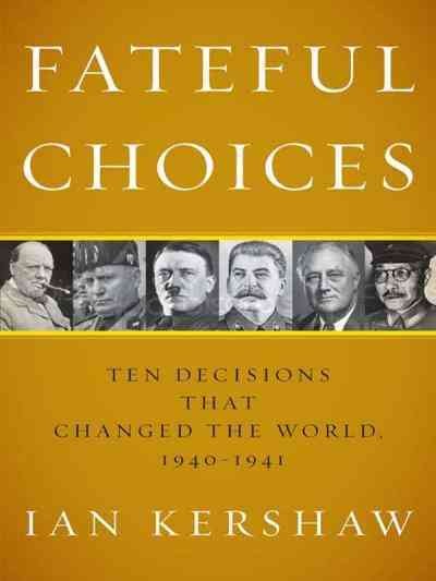Fateful choices [electronic resource] : ten decisions that changed the world, 1940-1941 / Ian Kershaw.
