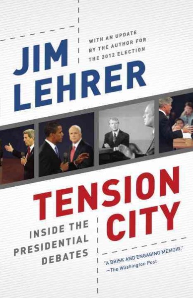 Tension city [electronic resource] : inside the Presidential debates, from Kennedy-Nixon to Obama-McCain / Jim Lehrer.