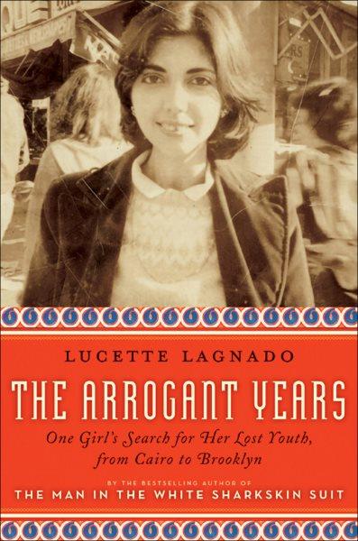 The arrogant years [electronic resource] : one girl's search for her lost youth, from Cairo to Brooklyn / Lucette Lagnado.