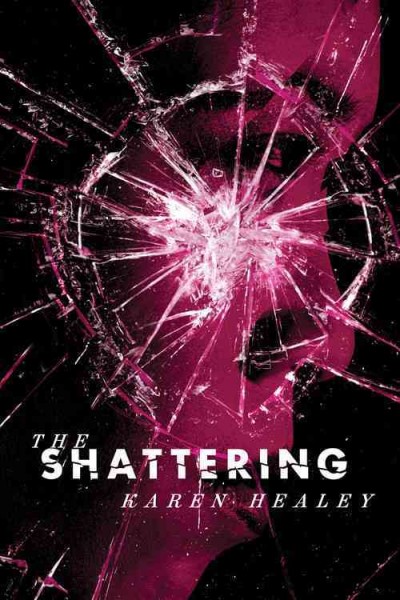 The shattering / Karen Healey.