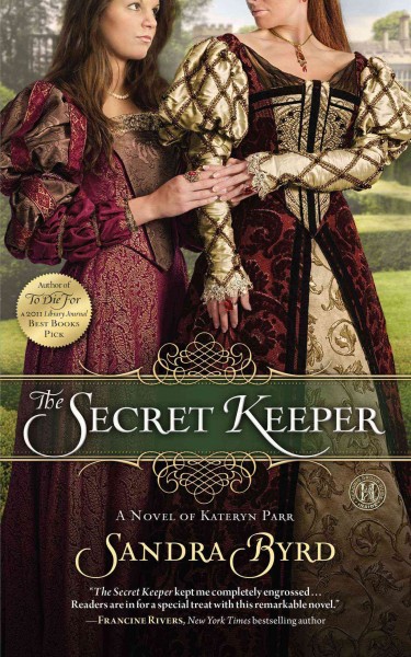The secret keeper : a novel of Kateryn Parr / Sandra Byrd.