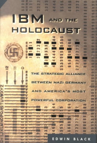 IBM and the holocaust : the strategic alliance between Nazi Germany and America's most powerful corporation / Edwin Black