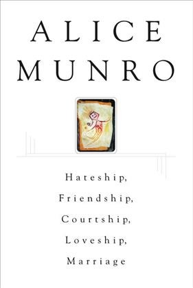 Hateship, friendship, courtship, loveship, marriage / Alice Munro