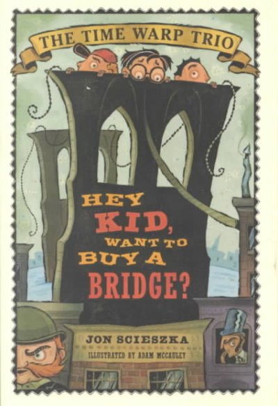 Hey kid want to buy a bridge? (Book #11)  by Jon Scieszka ; illustrated by Adam McCauley