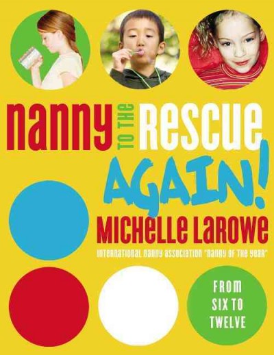 Nanny to the rescue again! : straight talk and super tips for parents of grade-schoolers / Michelle LaRowe.