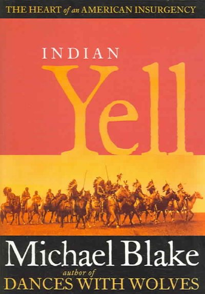 Indian yell : the heart of an American insurgency / by Michael Blake.