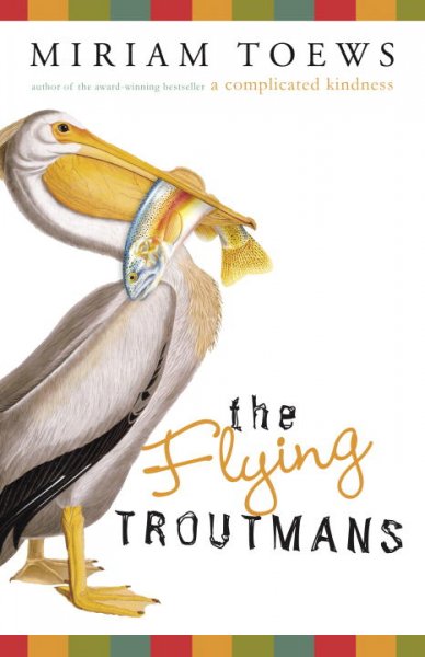 The flying Troutmans [Hard Cover] : a novel / Miriam Toews.