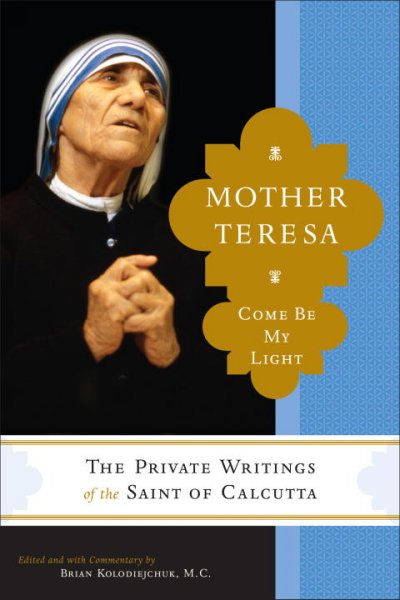 Mother Teresas, come be my light [Hard Cover] : The private writings of the "Saint of Calcutta" / edited and with commentary by Brian Kolodiejchuk, M.C.