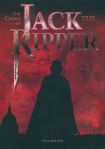 The crimes of Jack the Ripper [Hard Cover] / Paul Roland.