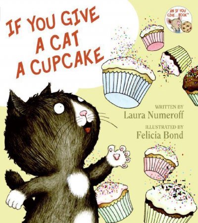 If you give a cat a cupcake [Hard Cover] / by Laura Numeroff ; illustrated by Felicia Bond.