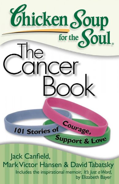 Chicken soup for the soul [Paperback] : the cancer book / compiled by Jack Canfield, Mark Victor Hansen and David Tabatsky.