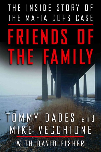 Friends of the family [Hard Cover] : the inside story of the Mafia cops case / by Tommy Dades and Michael Vecchione with David Fisher.