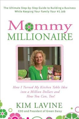Mommy millionaire [Paperback] : how I turned my kitchen table idea into a million dollars and how you can, too! / Kim Lavine.