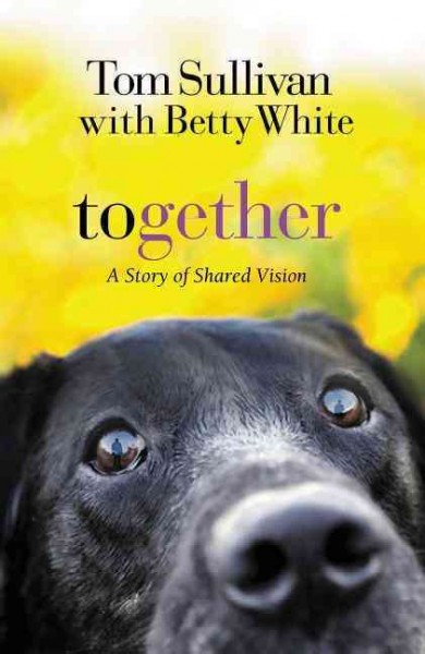 Together [Hard Cover] : a story of shared vision / Tom Sullivan, with Betty White.