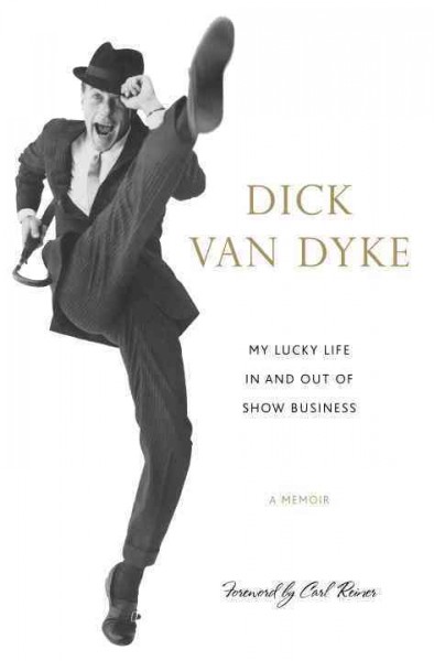 Dick Van Dyke [Hard Cover] : My lucky life in and out of show business / foreword by Carl Reiner.