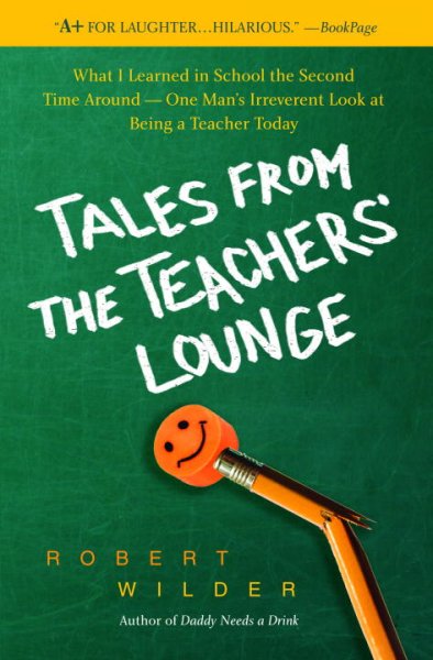 Tales from the teachers' lounge [Paperback] : what I learned in school the second time around--one man's irreverent look at being a teacher / Robert Wilder.