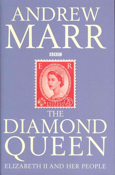 The diamond queen [Hard Cover] : Elizabeth II and her people / Andrew Marr.