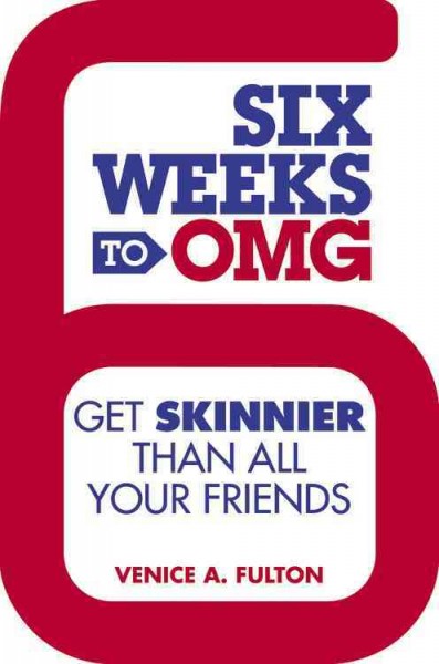 Six weeks to OMG : get skinnier than all your friends / Venice A. Fulton.