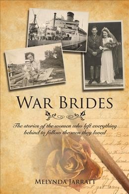 War brides : the stories of the women who left everything behind to follow the men they loved / by Melynda Jarratt.