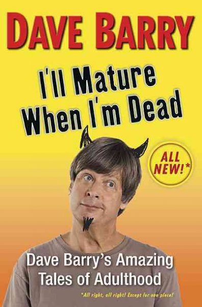 I'll mature when I'm dead : Dave Barry's amazing tales of adulthood / Dave Barry.