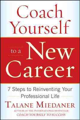 Coach yourself to a new career : 7 steps to reinventing your professional life / Talane Miedaner.