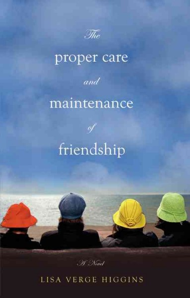 The proper care and maintenance of friendship / Lisa Verge Higgins.