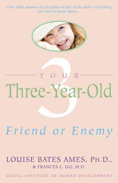 Your three-year-old [electronic resource] : friend or enemy / by Louise Bates Ames and Frances L. Ilg ; Gesell Institute of Human Development.