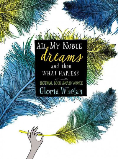 All my noble dreams and then what happens / Gloria Whelan.