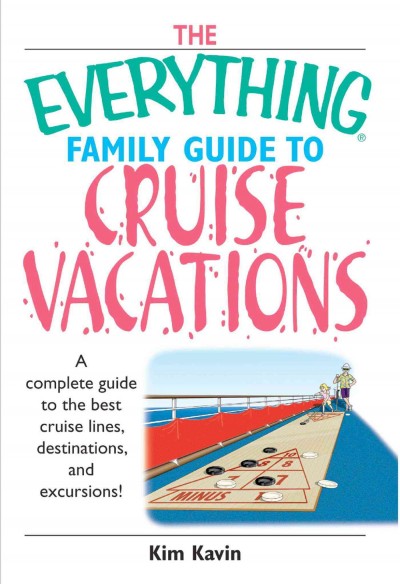 The everything family guide to cruise vacations [electronic resource] : a complete guide to the best cruise lines, destinations, and excursions / Kim Kavin.