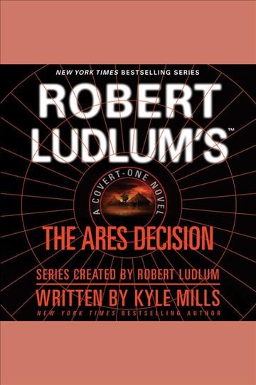 Robert Ludlum's The Ares decision [electronic resource] / written by Kyle Mills ; [series created by Robert Ludlum].