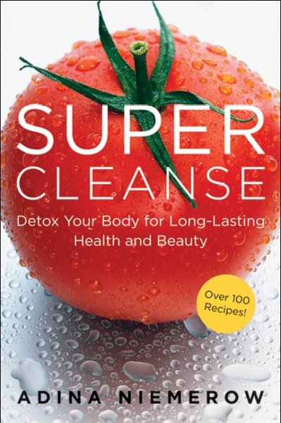 Super cleanse [electronic resource] : detox your body for long-lasting health and beauty / Adina Niemerow with Diana Jason.