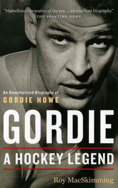 Gordie [electronic resource] : a hockey legend : an unauthorized biography of Gordie Howe / Roy MacSkimming.