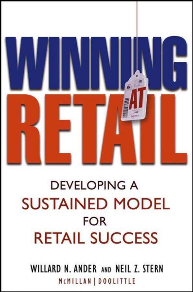 Winning at retail [electronic resource] : developing a sustained model for retail success / Willard N. Ander and Neil Z. Stern.