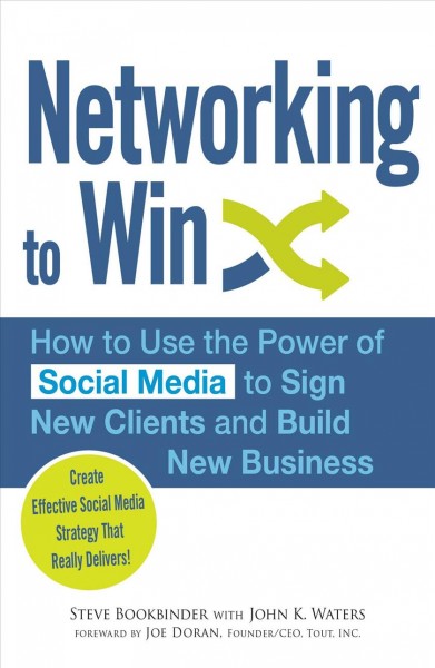 Networking to win [electronic resource] : how to use the power of social media to sign new clients and building new business / Steve Bookbinder with John K. Waters.