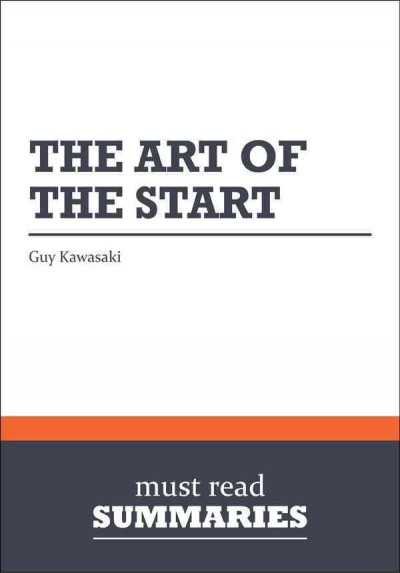 The art of the start [electronic resource] : the time-tested, battle-hardened guide for anyone starting anything / [summary provided by Must Read Summaries ; originally written by] Guy Kawasaki.
