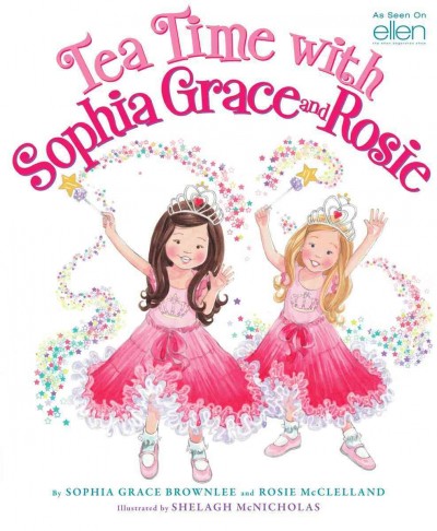 Tea time with Sophia Grace and Rosie / by Sophia Grace Brownlee and Rosie McClelland as told to Orli Zuravicky ; illustrated by Shelagh McNicholas.