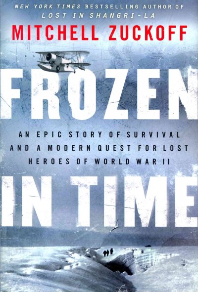 Frozen in time : an epic story of survival, and a modern quest for lost heroes of World War II / Mitchell Zuckoff.