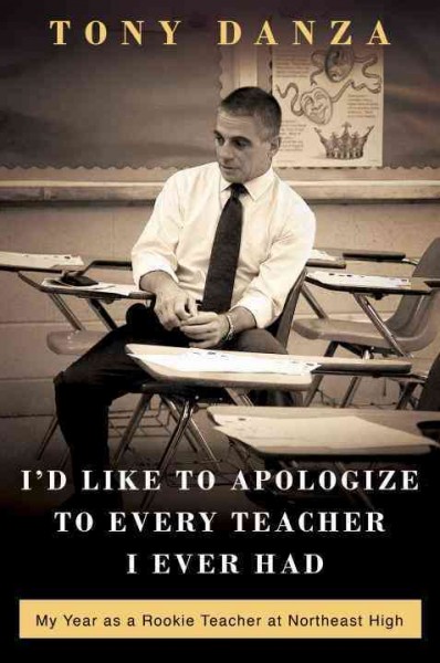 I'd like to apologize to every teacher I ever had [electronic resource] : my year as a rookie teacher at Northeast High / Tony Danza.
