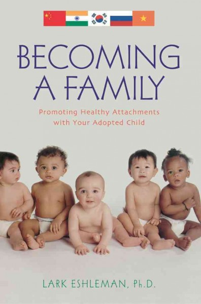 Becoming a family [electronic resource] : promoting healthy attachments with your adopted child / Lark Eshleman.